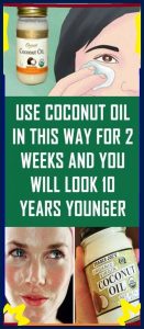 COCONUT OIL CAN MAKE YOU LOOK 10 YEARS YOUNGER IF YOU USE IT FOR 2 WEEKS THIS WAY