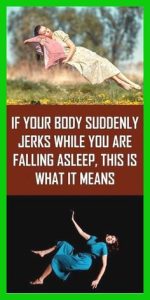 IF YOUR BODY SUDDENLY JERKS WHILE YOU ARE FALLING ASLEEP, THIS IS WHAT IT MEANS